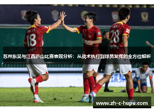 苏州东吴与江西庐山比赛表现分析:从战术执行到球员发挥的全方位解析 苏州东吴与江西庐山比赛表现分析:从战术执行到球员发挥的全方位解析