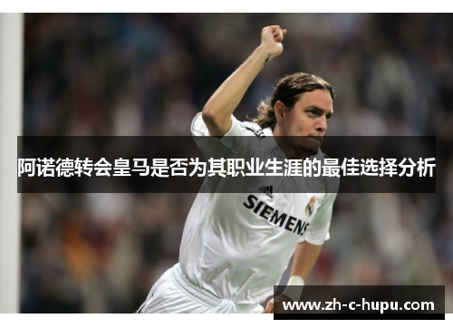 阿诺德转会皇马是否为其职业生涯的最佳选择分析