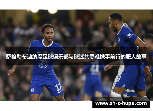 萨格勒布迪纳摩足球俱乐部与球迷共患难携手前行的感人故事 萨格勒布迪纳摩足球俱乐部与球迷共患难携手前行的感人故事