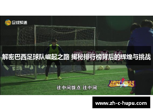解密巴西足球队崛起之路 揭秘排行榜背后的辉煌与挑战 解密巴西足球队崛起之路 揭秘排行榜背后的辉煌与挑战