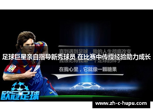 足球巨星亲自指导新秀球员 在比赛中传授经验助力成长