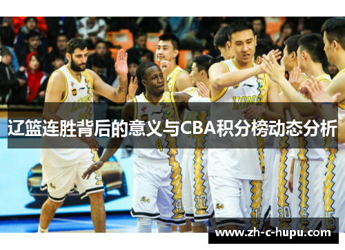 辽篮连胜背后的意义与CBA积分榜动态分析 辽篮连胜背后的意义与CBA积分榜动态分析