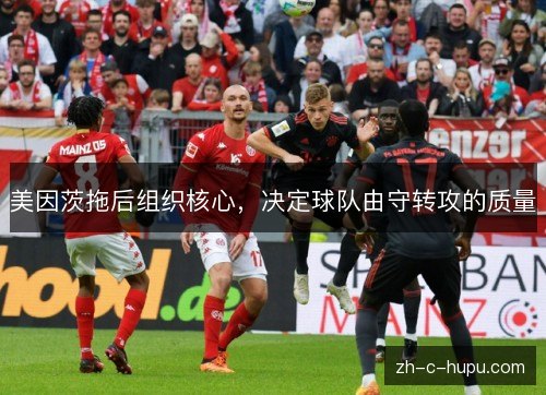 美因茨拖后组织核心，决定球队由守转攻的质量