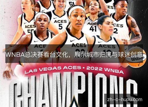 WNBA总决赛看台文化，展示城市归属与球迷创意