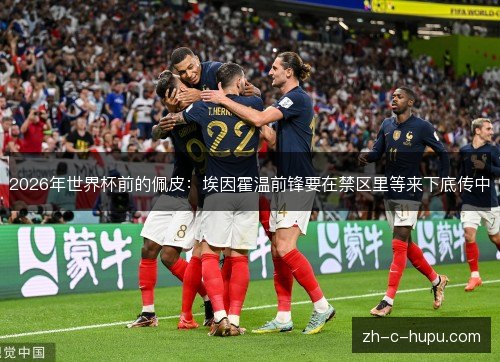2026年世界杯前的佩皮：埃因霍温前锋要在禁区里等来下底传中
